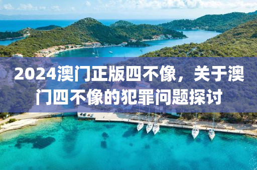 2024澳門正版四不像，關于澳門四不像的犯罪問題探討-第1張圖片-姜太公愛釣魚