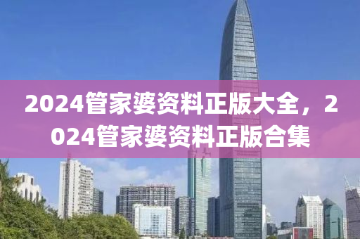 2024管家婆資料正版大全，2024管家婆資料正版合集-第1張圖片-姜太公愛釣魚