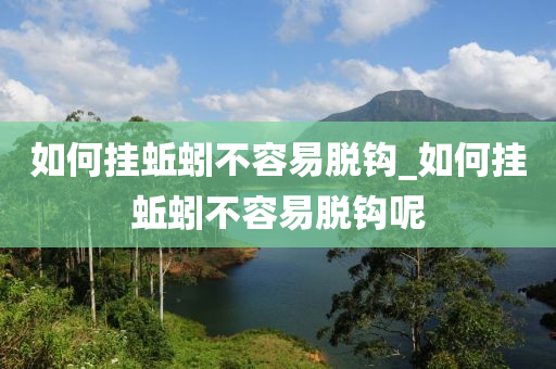 如何掛蚯蚓不容易脫鉤_如何掛蚯蚓不容易脫鉤呢-第1張圖片-姜太公愛釣魚