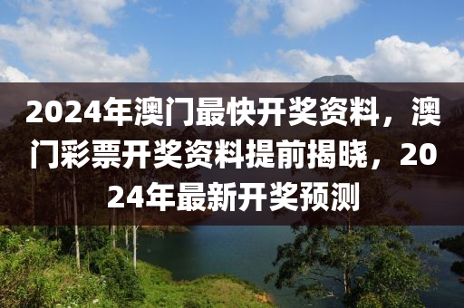 2024年澳門最快開獎資料，澳門彩票開獎資料提前揭曉，2024年最新開獎預(yù)測-第1張圖片-姜太公愛釣魚