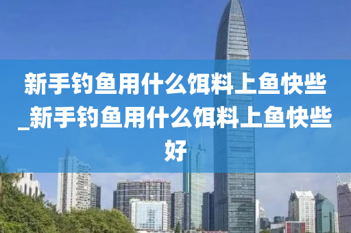 新手釣魚用什么餌料上魚快些_新手釣魚用什么餌料上魚快些好-第1張圖片-姜太公愛釣魚