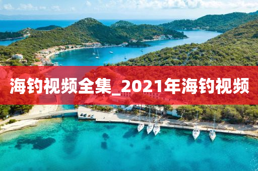 海釣視頻全集_2021年海釣視頻-第1張圖片-姜太公愛釣魚