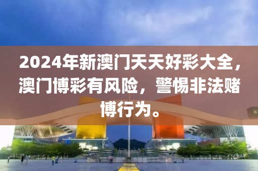 2024年新澳門天天好彩大全，澳門博彩有風(fēng)險，警惕非法賭博行為。-第1張圖片-姜太公愛釣魚