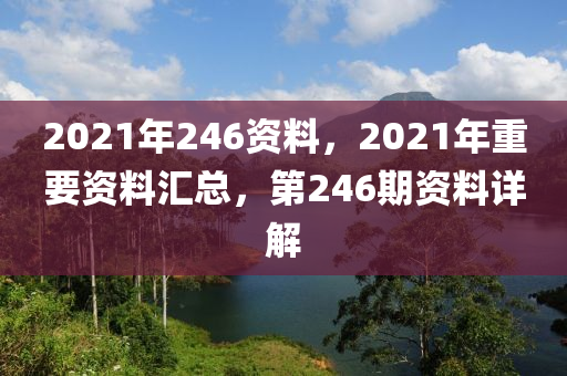 2021年246資料，2021年重要資料匯總，第246期資料詳解-第1張圖片-姜太公愛釣魚