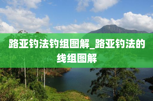 路亞釣法釣組圖解_路亞釣法的線組圖解-第1張圖片-姜太公愛(ài)釣魚(yú)