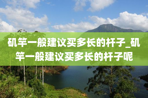 磯竿一般建議買多長的桿子_磯竿一般建議買多長的桿子呢-第1張圖片-姜太公愛釣魚