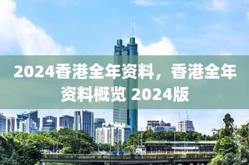 2024香港全年資料，香港全年資料概覽 2024版-第1張圖片-姜太公愛釣魚