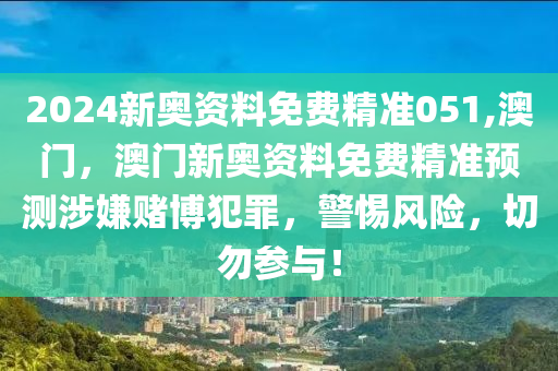 2024新奧資料免費(fèi)精準(zhǔn)051,澳門(mén)，澳門(mén)新奧資料免費(fèi)精準(zhǔn)預(yù)測(cè)涉嫌賭博犯罪，警惕風(fēng)險(xiǎn)，切勿參與！-第1張圖片-姜太公愛(ài)釣魚(yú)