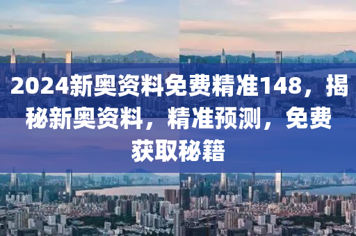 2024新奧資料免費(fèi)精準(zhǔn)148，揭秘新奧資料，精準(zhǔn)預(yù)測(cè)，免費(fèi)獲取秘籍-第1張圖片-姜太公愛(ài)釣魚(yú)