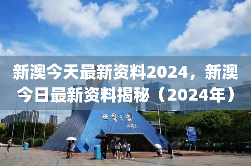 新澳今天最新資料2024，新澳今日最新資料揭秘（2024年）-第1張圖片-姜太公愛(ài)釣魚(yú)