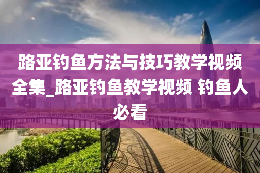 路亞釣魚方法與技巧教學視頻全集_路亞釣魚教學視頻 釣魚人必看-第1張圖片-姜太公愛釣魚