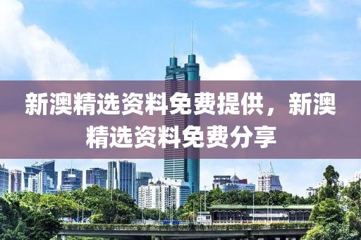 新澳精選資料免費(fèi)提供，新澳精選資料免費(fèi)分享-第1張圖片-姜太公愛(ài)釣魚(yú)