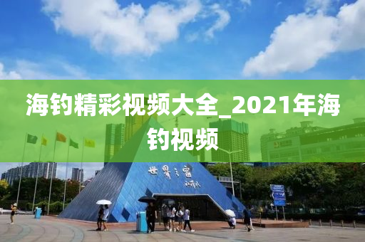 海釣精彩視頻大全_2021年海釣視頻-第1張圖片-姜太公愛(ài)釣魚(yú)