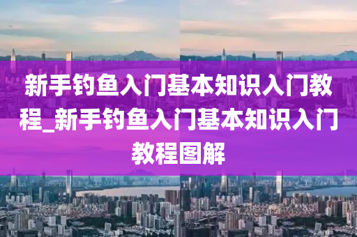 新手釣魚入門基本知識入門教程_新手釣魚入門基本知識入門教程圖解-第1張圖片-姜太公愛釣魚