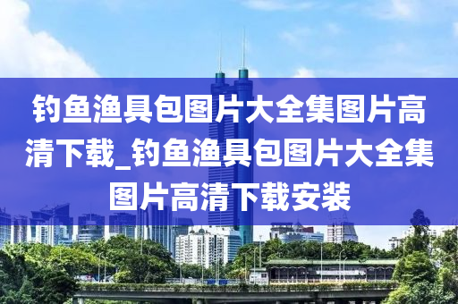 釣魚漁具包圖片大全集圖片高清下載_釣魚漁具包圖片大全集圖片高清下載安裝-第1張圖片-姜太公愛釣魚