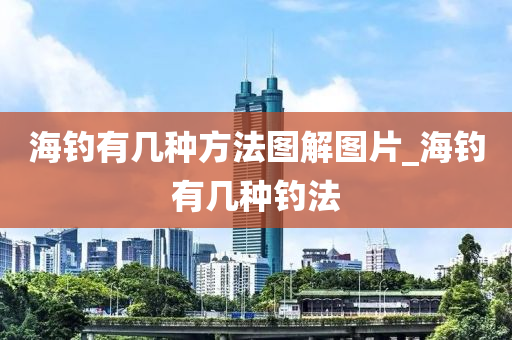 海釣有幾種方法圖解圖片_海釣有幾種釣法-第1張圖片-姜太公愛(ài)釣魚(yú)