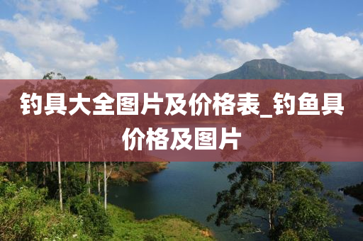 釣具大全圖片及價(jià)格表_釣魚(yú)具價(jià)格及圖片-第1張圖片-姜太公愛(ài)釣魚(yú)