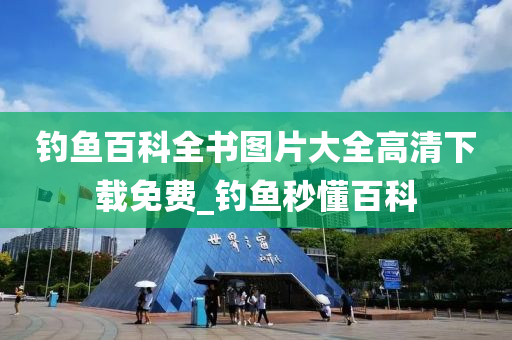 釣魚百科全書圖片大全高清下載免費_釣魚秒懂百科-第1張圖片-姜太公愛釣魚