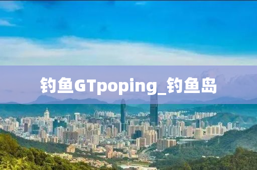 釣魚GTpoping_釣魚島