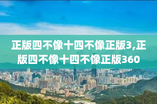 正版四不像十四不像正版3,正版四不像十四不像正版360-第1張圖片-姜太公愛(ài)釣魚(yú)