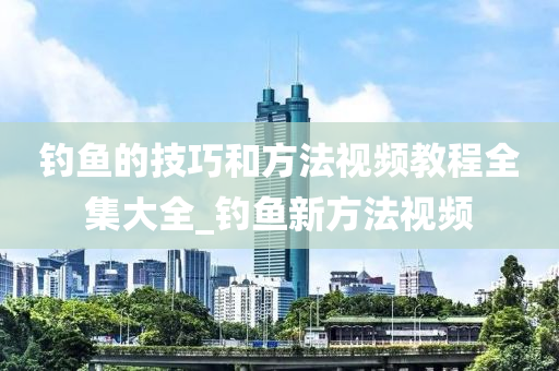 釣魚的技巧和方法視頻教程全集大全_釣魚新方法視頻-第1張圖片-姜太公愛釣魚