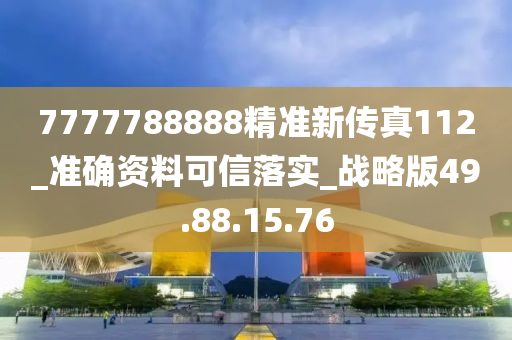 7777788888精準(zhǔn)新傳真112_準(zhǔn)確資料可信落實(shí)_戰(zhàn)略版49.88.15.76