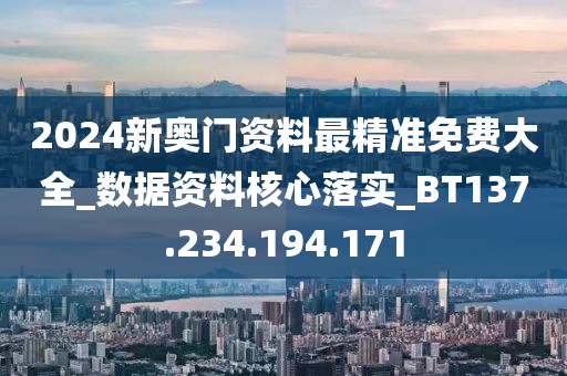 2024新奧門資料最精準免費大全_數(shù)據(jù)資料核心落實_BT137.234.194.171-第1張圖片-姜太公愛釣魚