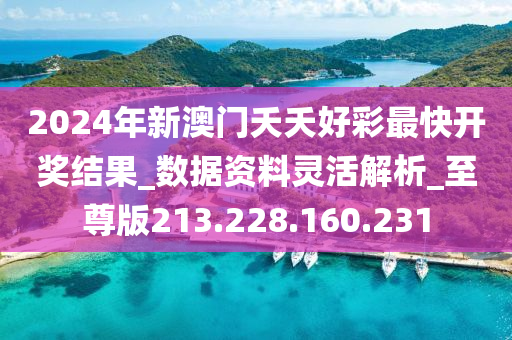 2024年新澳門夭夭好彩最快開獎結果_數據資料靈活解析_至尊版213.228.160.231