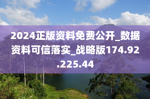 2024正版資料免費(fèi)公開(kāi)_數(shù)據(jù)資料可信落實(shí)_戰(zhàn)略版174.92.225.44