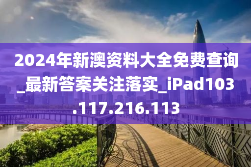 2024年新澳資料大全免費(fèi)查詢(xún)_最新答案關(guān)注落實(shí)_iPad103.117.216.113-第1張圖片-姜太公愛(ài)釣魚(yú)