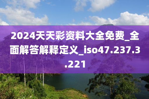 2024天天彩資料大全免費(fèi)_全面解答解釋定義_iso47.237.3.221