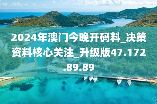 2024年澳門今晚開碼料_決策資料核心關(guān)注_升級版47.172.89.89