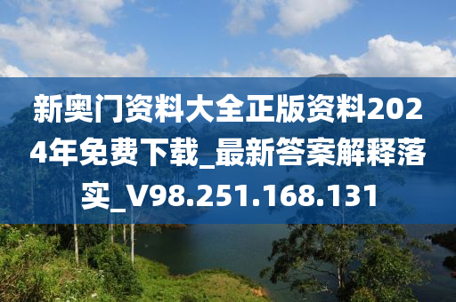 新奧門(mén)資料大全正版資料2024年免費(fèi)下載_最新答案解釋落實(shí)_V98.251.168.131-第1張圖片-姜太公愛(ài)釣魚(yú)