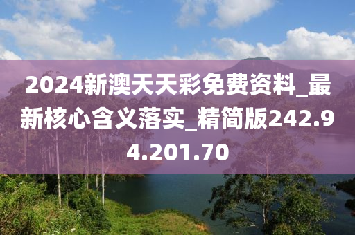 2024新澳天天彩免費(fèi)資料_最新核心含義落實(shí)_精簡(jiǎn)版242.94.201.70