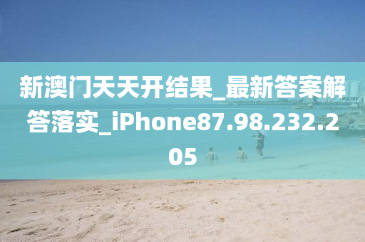 新澳門天天開結(jié)果_最新答案解答落實_iPhone87.98.232.205-第1張圖片-姜太公愛釣魚