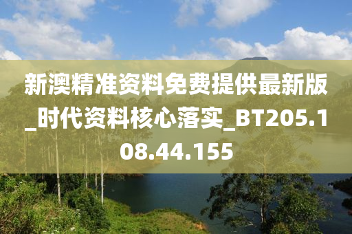 新澳精準(zhǔn)資料免費(fèi)提供最新版_時(shí)代資料核心落實(shí)_BT205.108.44.155-第1張圖片-姜太公愛釣魚