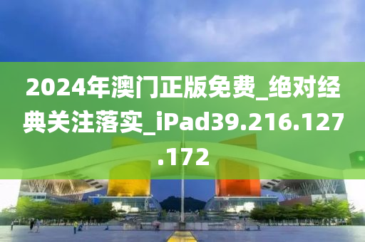 2024年澳門正版免費(fèi)_絕對經(jīng)典關(guān)注落實_iPad39.216.127.172-第1張圖片-姜太公愛釣魚