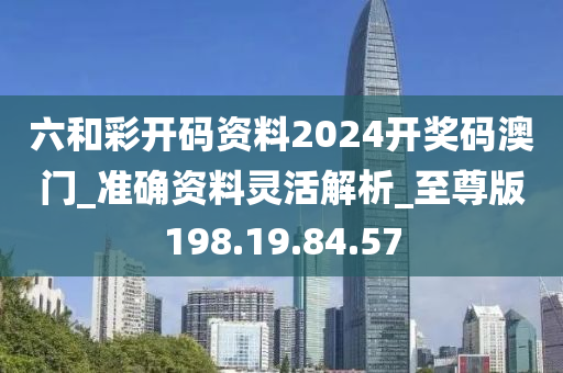 六和彩開碼資料2024開獎碼澳門_準確資料靈活解析_至尊版198.19.84.57-第1張圖片-姜太公愛釣魚