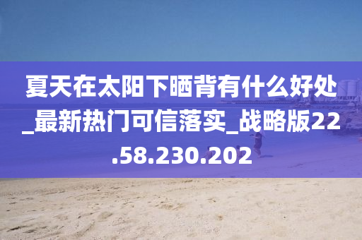 夏天在太陽下曬背有什么好處_最新熱門可信落實_戰(zhàn)略版22.58.230.202-第1張圖片-姜太公愛釣魚