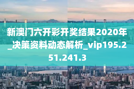 新澳門六開彩開獎結(jié)果2020年_決策資料動態(tài)解析_vip195.251.241.3-第1張圖片-姜太公愛釣魚