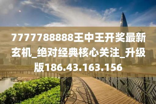 7777788888王中王開獎(jiǎng)最新玄機(jī)_絕對經(jīng)典核心關(guān)注_升級版186.43.163.156-第1張圖片-姜太公愛釣魚