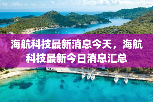 海航科技最新消息今天，海航科技最新今日消息匯總-第1張圖片-姜太公愛釣魚