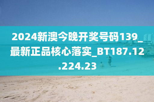 2024新澳今晚開獎(jiǎng)號(hào)碼139_最新正品核心落實(shí)_BT187.12.224.23-第1張圖片-姜太公愛(ài)釣魚