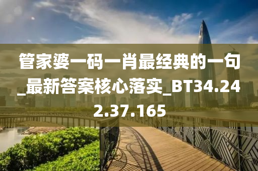 管家婆一碼一肖最經(jīng)典的一句_最新答案核心落實(shí)_BT34.242.37.165-第1張圖片-姜太公愛(ài)釣魚