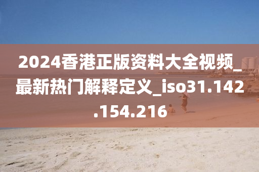 2024香港正版資料大全視頻_最新熱門(mén)解釋定義_iso31.142.154.216-第1張圖片-姜太公愛(ài)釣魚(yú)