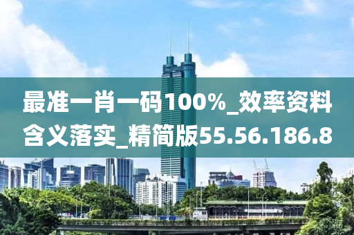 最準(zhǔn)一肖一碼100%_效率資料含義落實(shí)_精簡(jiǎn)版55.56.186.8-第1張圖片-姜太公愛(ài)釣魚(yú)