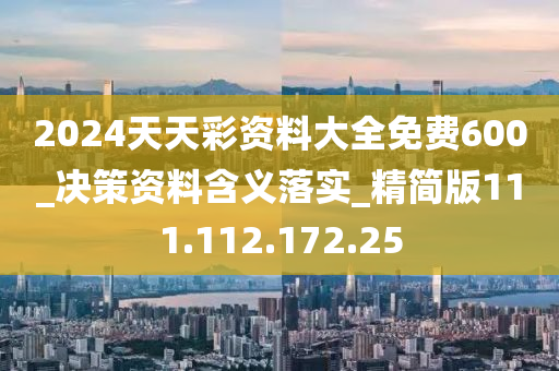 2024天天彩資料大全免費(fèi)600_決策資料含義落實(shí)_精簡(jiǎn)版111.112.172.25