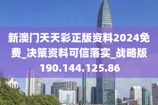 新澳門(mén)天天彩正版資料2024免費(fèi)_決策資料可信落實(shí)_戰(zhàn)略版190.144.125.86