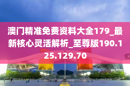 澳門(mén)精準(zhǔn)免費(fèi)資料大全179_最新核心靈活解析_至尊版190.125.129.70-第1張圖片-姜太公愛(ài)釣魚(yú)