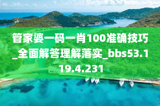 管家婆一碼一肖100準(zhǔn)確技巧_全面解答理解落實(shí)_bbs53.119.4.231-第1張圖片-姜太公愛釣魚